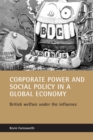 Image for Corporate Power and Social Policy in a Global Economy: British Welfare under the Influence : 57734