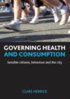 Image for Governing health and consumption  : sensible citizens, behaviour and the city