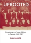 Image for Uprooted : The Shipment of Poor Children to Canada, 1867-1917