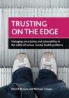 Image for Trusting on the edge  : managing uncertainty and vulnerability in the midst of serious mental health problems