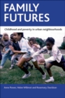Image for Family futures : Childhood and poverty in urban neighbourhoods