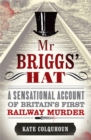 Image for Mr Briggs&#39; hat  : a sensational account of Britain&#39;s first railway murder