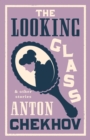 Image for The Looking Glass and Other Stories : New Translation of this unique edition of thirty-four other short stories by Chekhov, some of them never translated before into English.