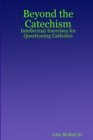 Image for Beyond the Catechism : Intellectual Exercises for Questioning Catholics