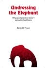 Image for Undressing the Elephant : Why Good Practice Doesn&#39;t Spread in Healthcare