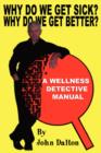 Image for Why Do We Get Sick? Why Do We Get Better? A Wellness Detective Manual.