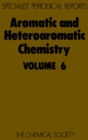 Image for Aromatic and heteroaromatic chemistry. Vol.6: a review of the literature abstracted between July 1976 and June 1977
