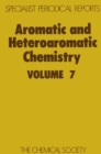 Image for Aromatic and heteroaromatic chemistry. Vol.7: a review of the literature abstracted between July 1977 and June 1978