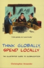 Image for Think globally, spend locally: the illustrated guide to globalization