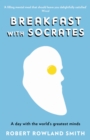 Image for Breakfast with Socrates: what can we learn from a day with the world&#39;s greatest minds?
