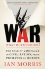 Image for War: what is it good for? : the role of conflict in civilisation, from primates to robots