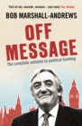 Image for Off message: the complete antidote to political humbug