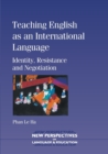 Image for Teaching English as an international language  : identity, resistance and negotiation