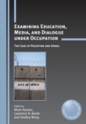 Image for Examining education, media, and dialogue under occupation  : the case of Palestine and Israel