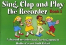 Image for Sing, Clap and Play the Recorder : a Descant Recorder Book for Beginners : Bk. 1