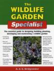 Image for The wildlife garden specialist  : the essential guide to designing, building, planting, developing and maintaining a wildlife garden