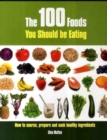 Image for The 100 foods you should be eating  : how to source, prepare and cook healthy ingredients