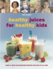 Image for Healthy juices for healthy kids  : over 70 juice and smoothie recipes for kids of all ages