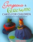 Image for Gorgeous &amp; gruesome cakes for children  : 30 original and fun designs kids will love