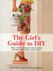 Image for The girl&#39;s guide to DIY  : how to fix things in your home without breaking your nails
