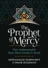 Image for The Prophet of mercy  : how Muhammad rose above enmity insult