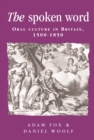 Image for The spoken word: oral culture in Britain, 1500-1850