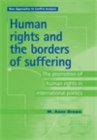 Image for Human Rights and the Borders of Suffering: The Promotion of Human Rights in International Politics