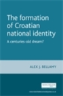 Image for The formation of Croatian national identity: a centuries-old dream?