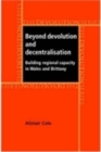 Image for Beyond Devolution and Decentralisation: Building Regional Capacity in Wales and Brittany