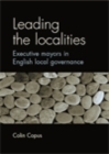 Image for Leading the localities: Executive mayors in English local governance