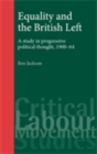 Image for Equality and the British Left: A study in progressive thought, 1900-64