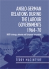 Image for Anglo-German Relations During the Labour Governments 1964-70: NATO Strategy, Detente and European Integration