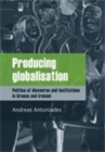 Image for Producing Globalisation: Politics of Discourse and Institutions in Greece and Ireland
