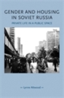 Image for Gender and Housing in Soviet Russia: Private Life in a Public Space