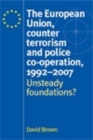 Image for European Union, Counter Terrorism and Police Co-operation, 1991-2007: Unsteady Foundations?