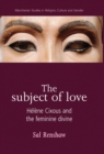 Image for Subject of Love: Helene Cixous and the Feminine Divine