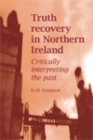 Image for Truth recovery in Northern Ireland: Critically interpreting the past