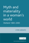 Image for Myth and materiality in a woman&#39;s world: Shetland 1800-2000