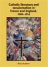 Image for Catholic Literature and Secularisation in France and England, 1880-1914
