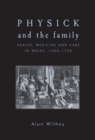 Image for Physick and the Family: Health, Medicine and Care in Wales, 1600-1750