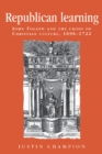 Image for Republican learning: John Toland and the crisis of Christian culture, 1696-1722: John Toland and the crisis of Christian culture, 1696-1722