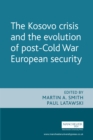 Image for The Kosovo crisis and the evolution of a post-Cold War European security: The Evolution of Post Cold War European Security