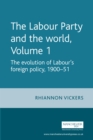 Image for The Labour Party and the world, volume 1