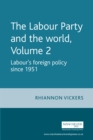 Image for The Labour Party and the world, volume 2: Labour&#39;s foreign policy since 1951