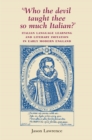 Image for Who the Devil Taught Thee So Much Italian?: Italian language learning and literary imitation in early modern England: Italian language learning and literary imitation in early modern England