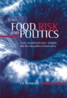 Image for Food, Risk and Politics: Scare, Scandal and Crisis - Insights Into the Risk Politics of Food Safety