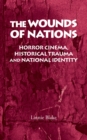 Image for wounds of nations: Horror cinema, historical trauma and national identity: Horror cinema, historical trauma and national identity