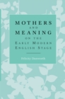 Image for Mothers and meaning on the early modern English stage