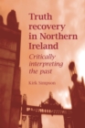 Image for Truth recovery in Northern Ireland: Critically interpreting the past: Critically interpreting the past