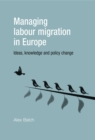 Image for Managing labour migration in Europe: ideas, knowledge and policy change